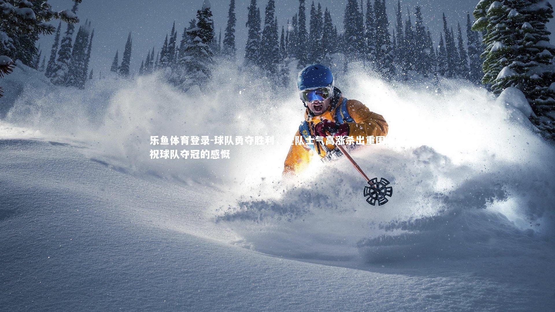 乐鱼体育登录-球队勇夺胜利，全队士气高涨杀出重围，庆祝球队夺冠的感慨