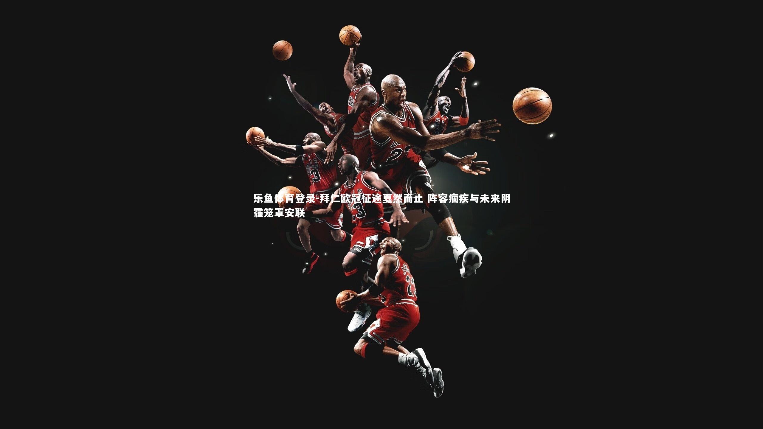 拜仁欧冠征途戛然而止 阵容痼疾与未来阴霾笼罩安联