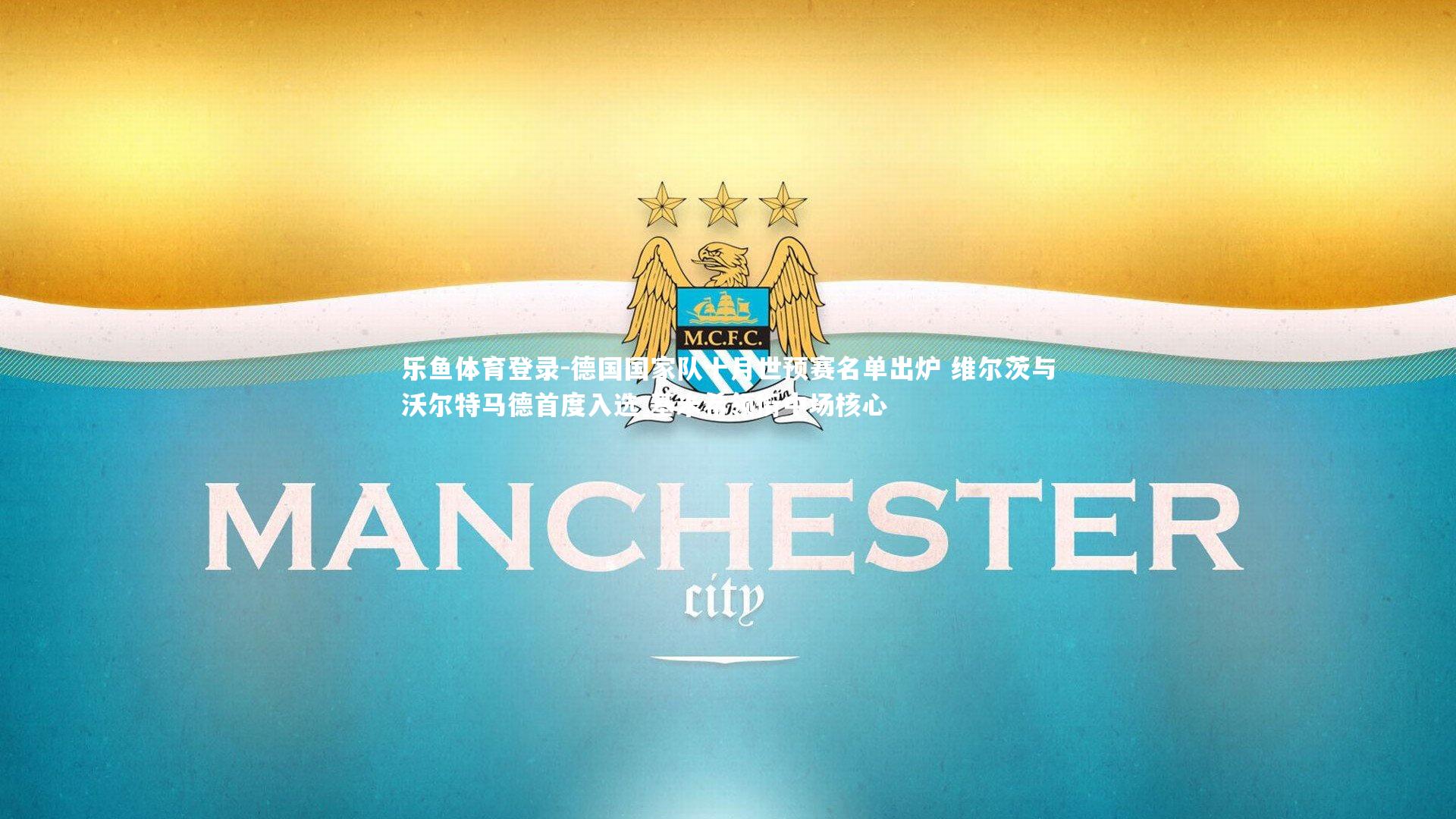 乐鱼体育登录-德国国家队十月世预赛名单出炉 维尔茨与沃尔特马德首度入选 基米希领衔中场核心